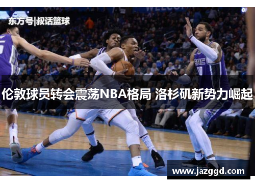 伦敦球员转会震荡NBA格局 洛杉矶新势力崛起