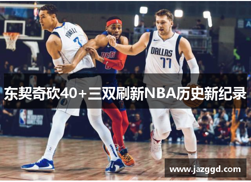 东契奇砍40+三双刷新NBA历史新纪录